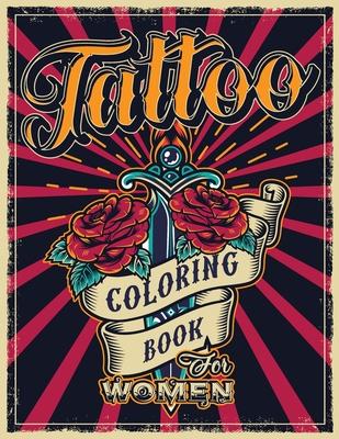 Tattoo Coloring Book for Women: An Adult Coloring Book with Awesome, Sexy, and Relaxing Tattoo Designs - Gift Idea for Everyone