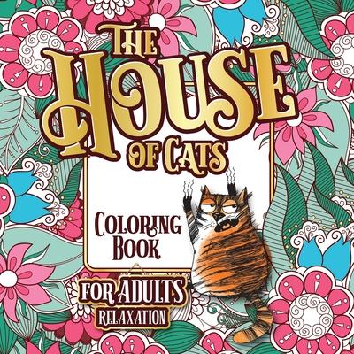 The House of Cats: A Fun Coloring Gift Book for Cat Lovers & Adults Relaxation with Stress Relieving Floral Designs, Funny Quotes and Ple