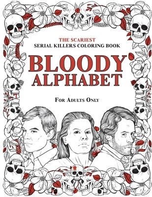 Bloody Alphabet: The Scariest Serial Killers Coloring Book. A True Crime Adult Gift - Full of Famous Murderers. For Adults Only.