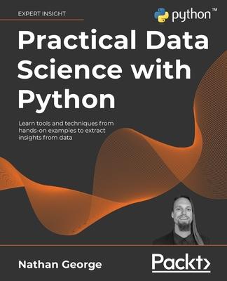 Practical Data Science with Python: Learn tools and techniques from hands-on examples to extract insights from data