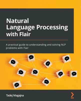 Natural Language Processing with Flair: A practical guide to understanding and solving NLP problems with Flair Subscription