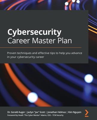 Cybersecurity Career Master Plan: Proven techniques and effective tips to help you advance in your cybersecurity career