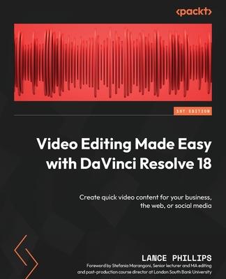 Video Editing Made Easy with DaVinci Resolve 18: Create quick video content for your business, the web, or social media