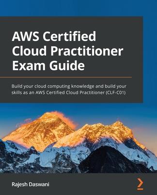 AWS Certified Cloud Practitioner Exam Guide: Build your cloud computing knowledge and build your skills as an AWS Certified Cloud Practitioner (CLF-C0