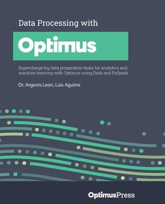 Data Processing with Optimus: Supercharge big data preparation tasks for analytics and machine learning with Optimus using Dask and PySpark Subscription