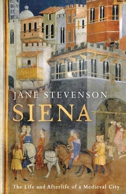 Siena: The Life and Afterlife of a Medieval City