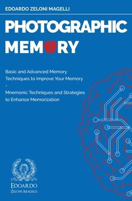 Photographic Memory: Basic and Advanced Memory Techniques to Improve Your Memory - Mnemonic Techniques and Strategies to Enhance Memorizati