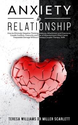 Anxiety in Relationship: How to Eliminate Negative Thinking, Jealousy, Attachment and Overcome Couple Conflicts. Insecurity and Fear of Abandon