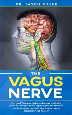 The Vagus Nerve: Polyvagal Theory: Activated and access the healing power of the Vagus Nerve. Psychological and emotional manipulation