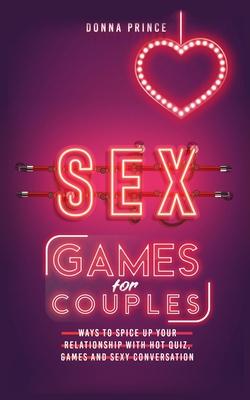 Sex Games for Couples: Ways to Spice up your Relationship with Hot Quiz, Games and Sexy Conversation