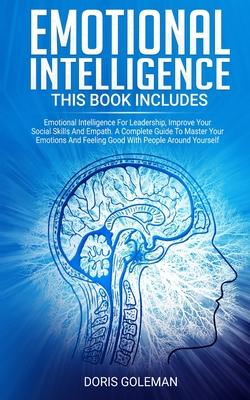 Emotional Intelligence: This Book Includes: Emotional Intelligence For Leadership, Improve Your Social Skills And Empath. A Complete Guide To