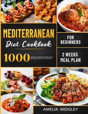 Mediterranean Diet Cookbook for Beginners: 1000 Quick, Easy and Healthy Mediterranean Diet Recipes with 2 Weeks Meal Plan