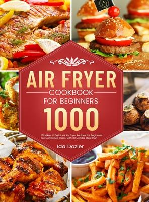 Air Fryer Cookbook for Beginners: 1000 Effortless & Delicious Air Fryer Recipes for Beginners and Advanced Users, with 30 Months Meal Plan