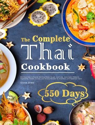 The Complete Thai Cookbook: 550 Days Easy & Popular Morning Meals, Soups, Seafoods, Appetizers, Desserts, Vegetables, Salads, Curries, and Snacks