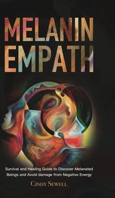 The Melanin Empath: Survival and Healing Guide to Discover Melanated Beings and Avoid damage from Negative Energy