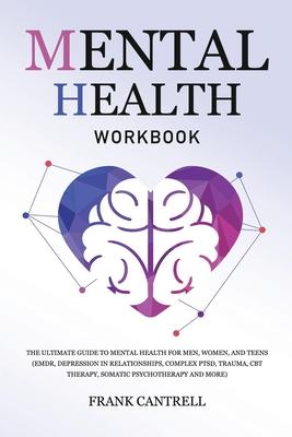 Mental Health Workbook: The Ultimate Guide to Mental Health for Men, Women, and Teens (EMDR, Depression in Relationships, Complex PTSD, Trauma