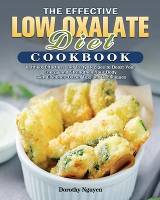 The Effective Low Oxalate Diet Cookbook: Verified, Effortless and Tasty Recipes to Boost Your Energy and Strengthen Your Body with Evidence-Based Tips