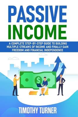 Passive Income: A Complete Step-by-Step Guide to Building Multiple Streams of Income and Finally Gain Freedom and Financial Independence Subscription