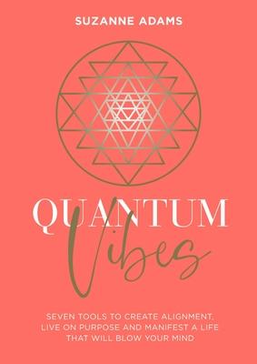 Quantum Vibes: 7 Tools to Raise Your Energy, Harness Your Power and Manifest a Life That Will Blow Your Mind