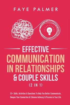 Effective Communication In Relationships & Couple Skills (2 in 1): 33+ Skills, Activities & Questions To Help You Better Communicate, Deepen Your Conn