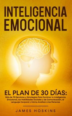 Inteligencia Emocional - El: Ms de 75 Ejercicios y Estrategias Para Dominar tu Inteligencia Emocional, las Habilidades Sociales y de Comunicacin,