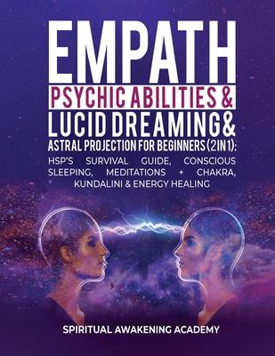 Empath, Psychic Abilities, Lucid Dreaming & Astral Projection For Beginners (2 in 1): HSP's Survival Guide, Conscious Sleeping, Meditations + Chakra,