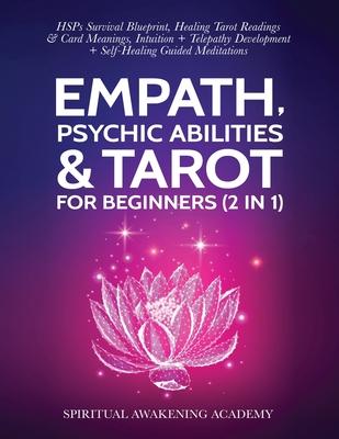 Empath, Psychic Abilities & Tarot For Beginners (2 in 1): HSPs Survival Blueprint, Healing Tarot Readings & Card Meanings, Intuition+ Telepathy Develo