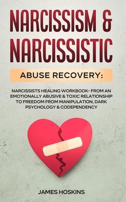 Narcissism & Narcissistic Abuse Recovery: Narcissists Healing Workbook- From An Emotionally Abusive & Toxic Relationship To Freedom From Manipulation,