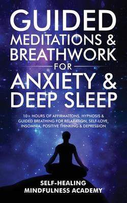 Guided Meditations & Breathwork For Anxiety & Deep Sleep: 10+ Hours Of Affirmations, Hypnosis & Guided Breathing For Relaxation, Self-Love, Insomnia,