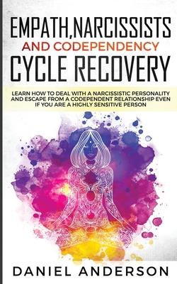 Empath, Narcissists and Codependency Cycle Recovery: Learn How to Deal with a Narcissistic Personality and Escape from a Codependent Relationship Even