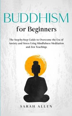 Buddhism for beginners: The Step-by-Step Guide to Overcome the Era of Anxiety and Stress Using Mindfulness Meditation and Zen Teachings Subscription