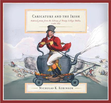 Caricature and the Irish: Satirical Prints from the Library of Trinity College Dublin, C.1780-1830