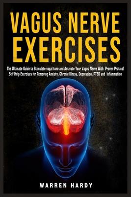 Vagus Nerve Exercises: The Ultimate Guide to Stimulate vagal tone and Activate Your Vagus Nerve With Proven Practical Self Help Exercises for