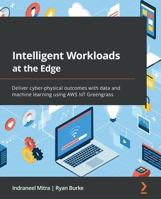 Intelligent Workloads at the Edge: Deliver cyber-physical outcomes with data and machine learning using AWS IoT Greengrass Subscription