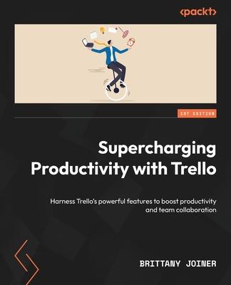 Supercharging Productivity with Trello: Harness Trello's powerful features to boost productivity and team collaboration