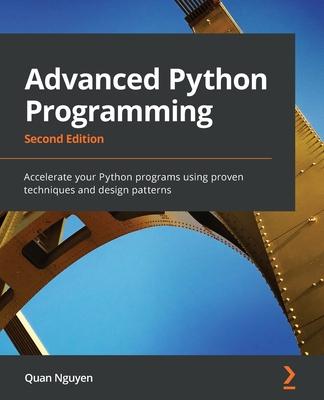 Advanced Python Programming - Second Edition: Accelerate your Python programs using proven techniques and design patterns