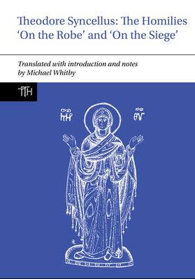 Theodore Syncellus: The Homilies 'on the Robe' and 'on the Siege'