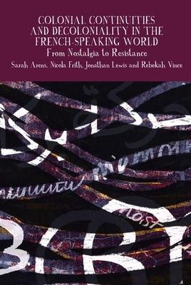 Colonial Continuities and Decoloniality in the French-Speaking World: From Nostalgia to Resistance