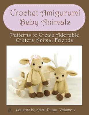 Crochet Amigurumi Baby Animals: Patterns to Create Adorable Critters Animal Friends - Complete Guide To Crochet Toys Techniques Made Easy