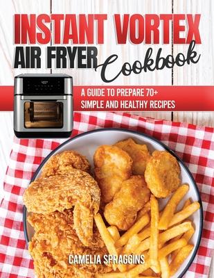Instant Vortex Air Fryer Cookbook: A Guide to Prepare 70+ Simple and Healthy Recipes Subscription