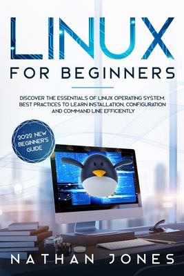 Linux for Beginners: Discover the essentials of Linux operating system. Best Practices to learn Installation, Configuration and Command Lin