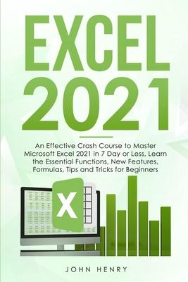 Excel 2021: A Crash Course to Master Microsoft Excel 2021 in 7 Day or Less, Learn the Essential Functions, New Features, Formulas,