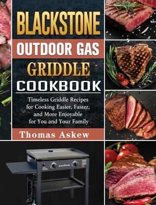 Blackstone Outdoor Gas Griddle Cookbook: Timeless Griddle Recipes for Cooking Easier, Faster, and More Enjoyable for You and Your Family