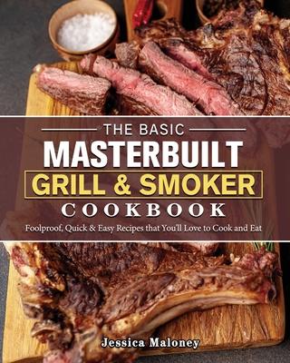 The Basic Masterbuilt Grill & Smoker Cookbook: Foolproof, Quick & Easy Recipes that You'll Love to Cook and Eat