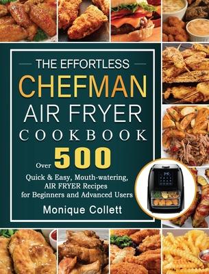 The Effortless Chefman Air Fryer Cookbook: Over 500 Quick & Easy, Mouth-watering Air Fryer Recipes for Beginners and Advanced Users