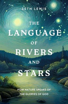 The Language of Rivers and Stars: How Nature Speaks of the Glories of God Subscription