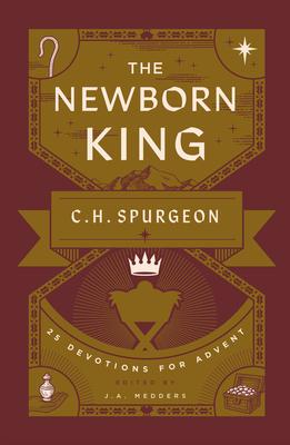 The Newborn King: 25 Devotions for Advent from C.H. Spurgeon