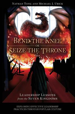 Bend the Knee or Seize the Throne: Leadership Lessons from the Seven Kingdoms