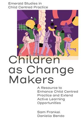 Children as Change Makers: A Resource to Enhance Child Centred Practice and Extend Active Learning Opportunities