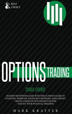 Options Trading Crash Course: Master the Options Game with this Effective Guide to Investing. Dominate Advanced Strategies, Make Money, Create Cashflo Subscription
